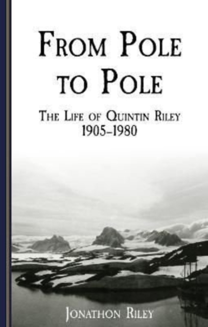 From Pole to Pole : the Life or Quintin Riley 1905-1980 : 3