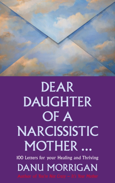 Dear Daughter of a Narcissistic Mother : 100 letters for your Healing and Thriving