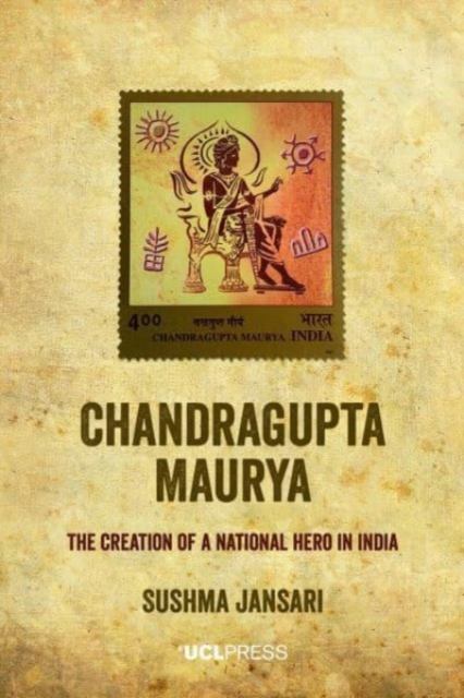 Chandragupta Maurya : The Creation of a National Hero in India