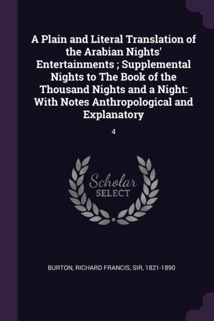 A Plain and Literal Translation of the Arabian Nights' Entertainments ; Supplemental Nights to The Book of the Thousand Nights and a Night: With Notes