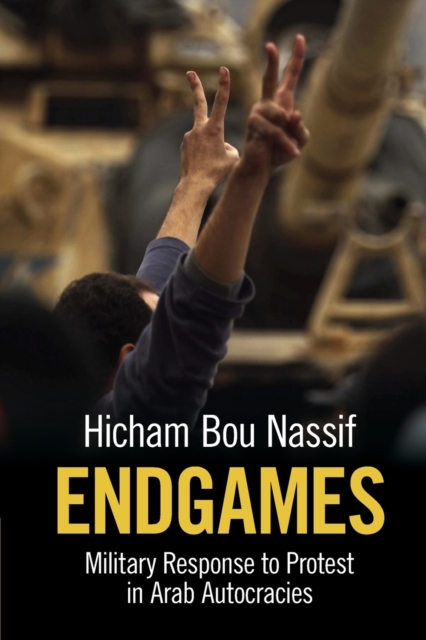 Endgames : Military Response to Protest in Arab Autocracies