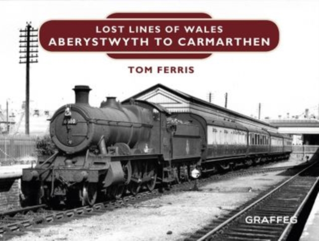 Lost Lines : Aberystwyth to Carmarthen