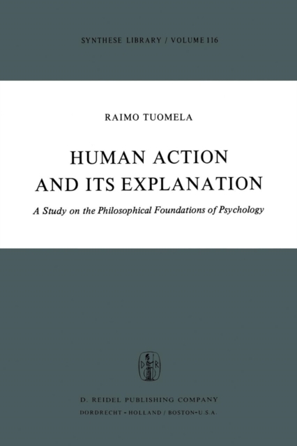 Human Action and Its Explanation : A Study on the Philosophical Foundations of Psychology