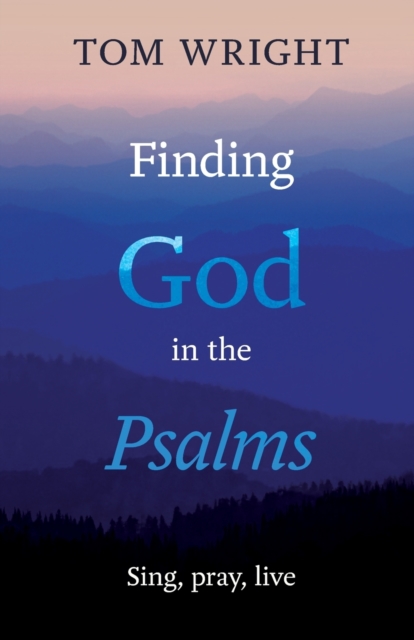 Finding God in the Psalms : Sing, pray, live