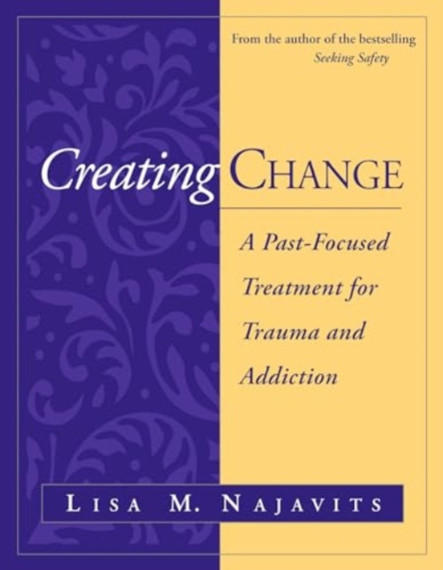 Creating Change : A Past-Focused Treatment for Trauma and Addiction