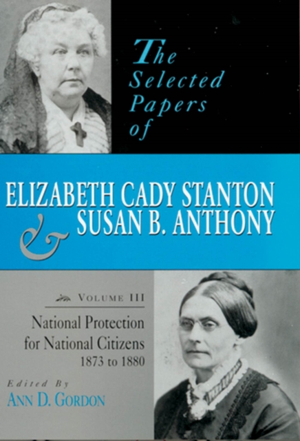 The Selected Papers of Elizabeth Cady Stanton and Susan B. Anthony: National Protection for National Citizens, 1873 to 1880