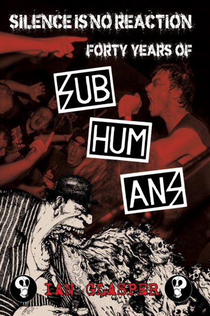 Silence Is No Reaction : Forty Years of Subhumans