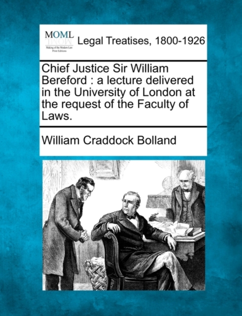 Chief Justice Sir William Bereford : a lecture delivered in the University of London at the request of the Faculty of Laws.