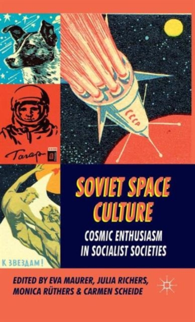 Soviet Space Culture : Cosmic Enthusiasm in Socialist Societies