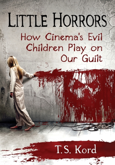 Little Horrors : How Cinema's Evil Children Play on Our Guilt