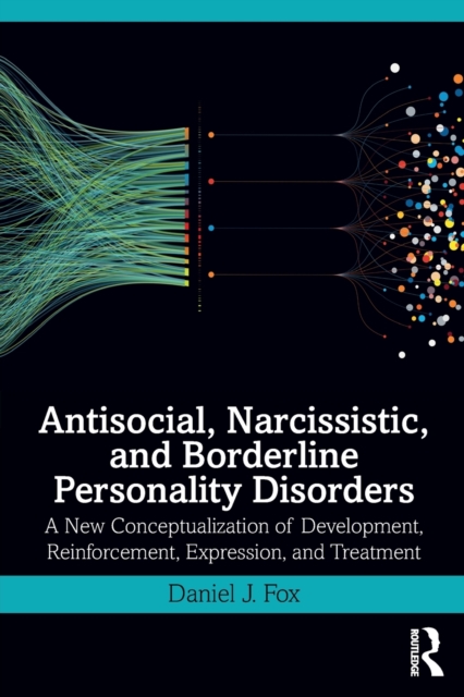 Antisocial, Narcissistic, and Borderline Personality Disorders : A New Conceptualization of Development, Reinforcement, Expression, and Treatment