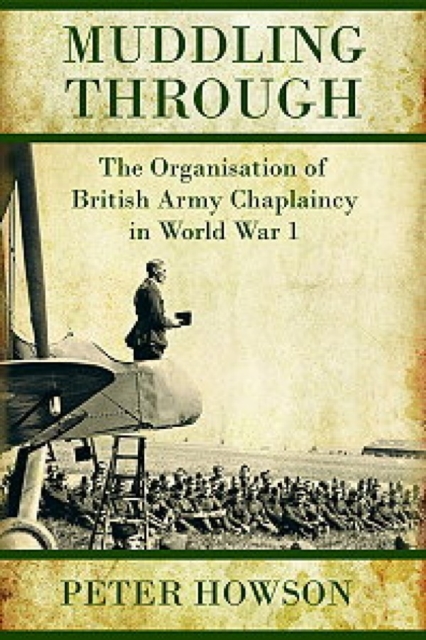 Muddling Through : Muddling Through: the Organisation of British Army Chaplaincy in World War I