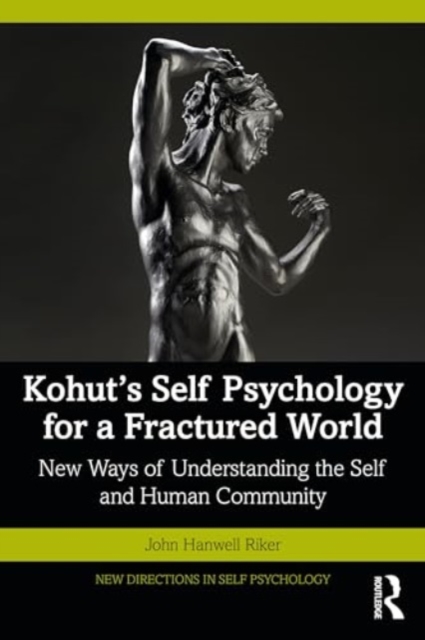 Kohut's Self Psychology for a Fractured World : New Ways of Understanding the Self and Human Community