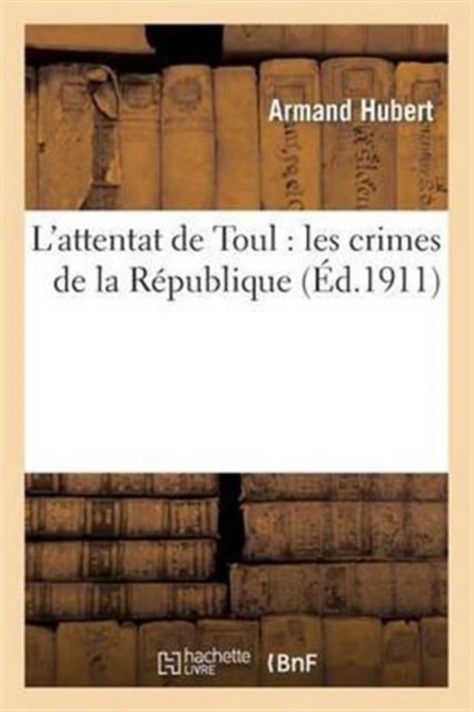 L'attentat de Toul : les crimes de la R?publique