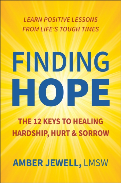 Finding Hope : The 12 Keys to Healing Hardship, Hurt & Sorrow