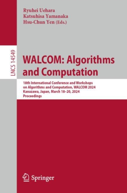 WALCOM: Algorithms and Computation : 18th International Conference and Workshops on Algorithms and Computation, WALCOM 2024, Kanazawa, Japan, March 18