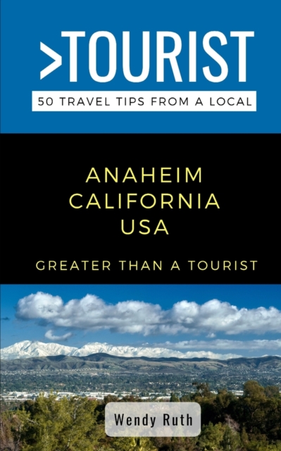 Greater Than a Tourist- Anaheim California USA:  50 Travel Tips from a Local