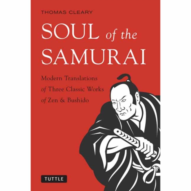 Soul of the Samurai : Modern Translations of Three Classic Works of Zen and Bushido