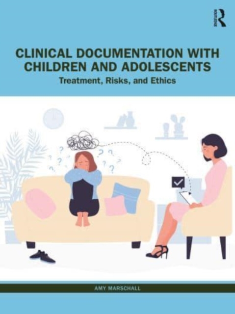 Clinical Documentation with Children and Adolescents : Treatment, Risks, and Ethics