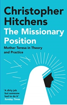 The Missionary Position : Mother Teresa in Theory and Practice