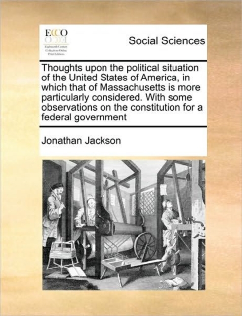 Thoughts upon the political situation of the United States of America, in which that of Massachusetts is more particularly considered. With some obser