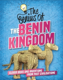 The Genius of: The Benin Kingdom : Clever Ideas and Inventions from Past Civilisations