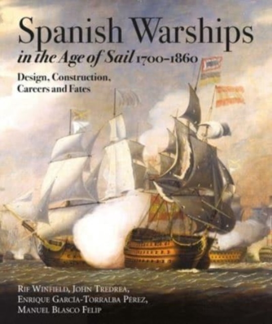 Spanish Warships in the Age of Sail, 1700-1860 : Design, Construction, Careers and Fates