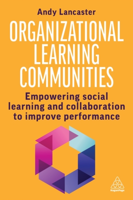 Organizational Learning Communities : Empowering Social Learning and Collaboration to Improve Performance