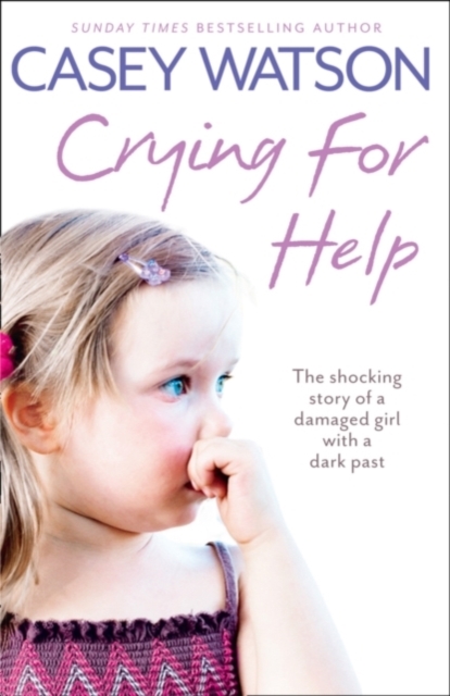 Crying for Help : The Shocking True Story of a Damaged Girl with a Dark Past