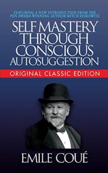 Self-Mastery Through Conscious Autosuggestion (Original Classic Edition)