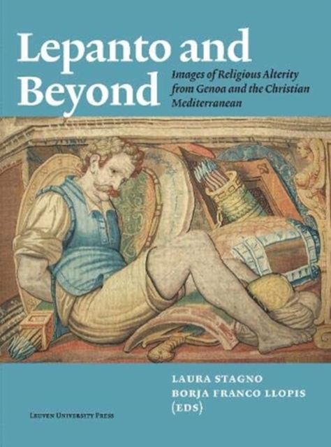 Lepanto and Beyond : Images of Religious Alterity from Genoa and the Christian Mediterranean