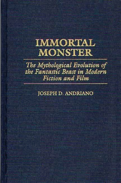 Immortal Monster: The Mythological Evolution of the Fantastic Beast in Modern Fiction and Film