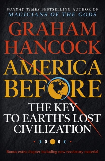 America Before: The Key to Earth's Lost Civilization : A new investigation into the mysteries of the human past by the bestselling author of Fingerprints of the Gods and Magicians of the Gods