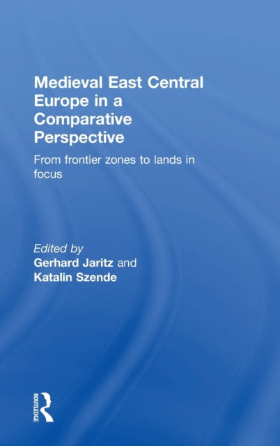 Medieval East Central Europe in a Comparative Perspective: From Frontier Zones to Lands in Focus