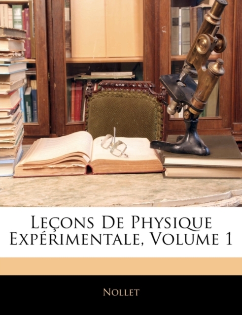 Le?ons De Physique Exp?rimentale, Volume 1