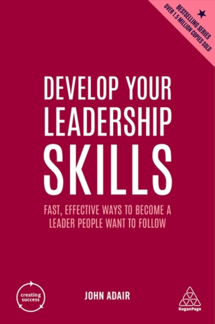 Develop Your Leadership Skills : Fast, Effective Ways to Become a Leader People Want to Follow