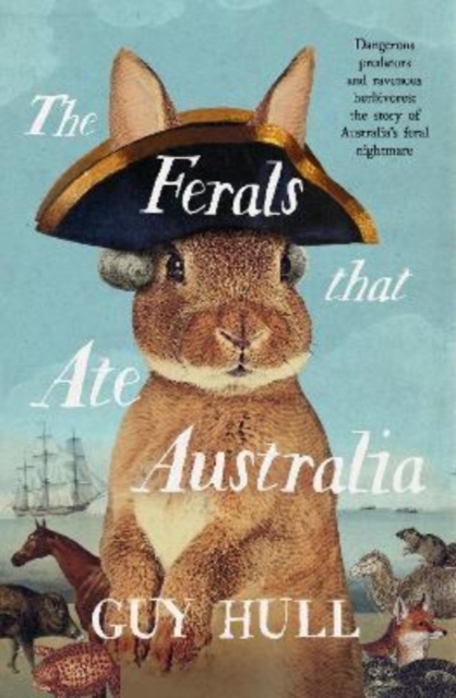 The Ferals that Ate Australia : From the bestselling author of The Dogs that Made Australia