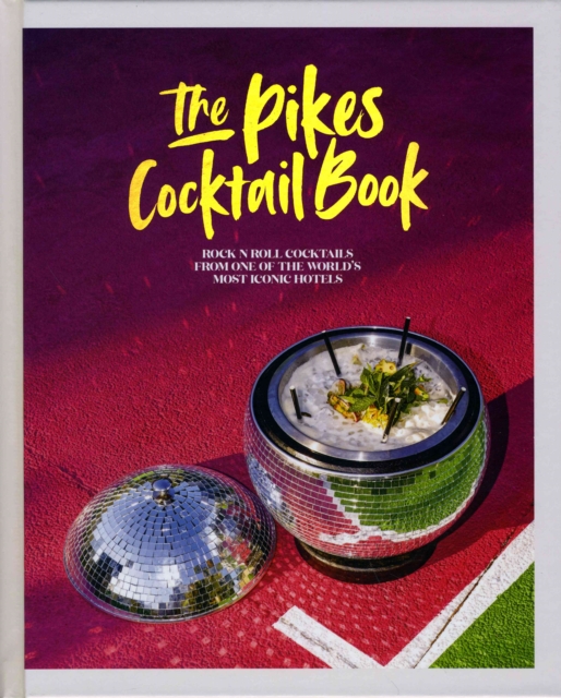 The Pikes Cocktail Book : Rock 'n' Roll Cocktails from One of the World's Most Iconic Hotels