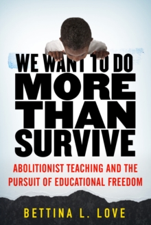 We Want to Do More Than Survive : Abolitionist Teaching and the Pursuit of Educational Freedom