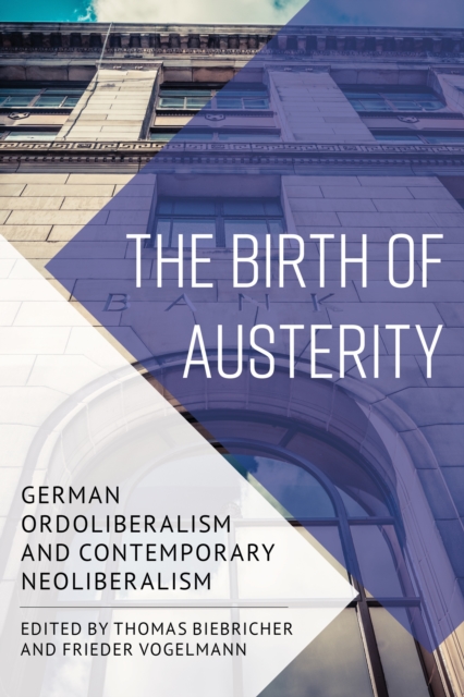 The Birth of Austerity : German Ordoliberalism and Contemporary Neoliberalism