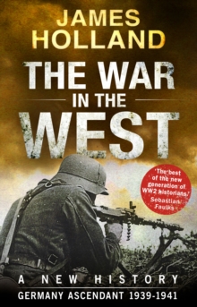 The War in the West - A New History : Volume 1: Germany Ascendant 1939-1941