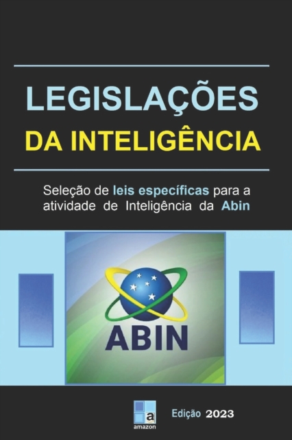 Legisla??es da Intelig?ncia: sele??o de leis espec?ficas para a atividade de Intelig?ncia da Abin