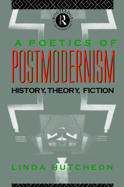 A Poetics of Postmodernism : History, Theory, Fiction