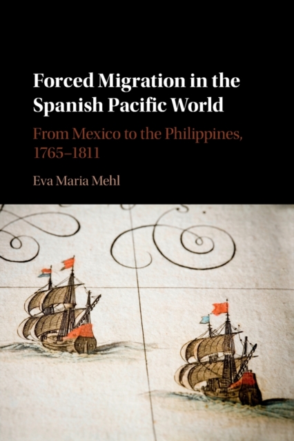 Forced Migration in the Spanish Pacific World : From Mexico to the Philippines, 1765-1811