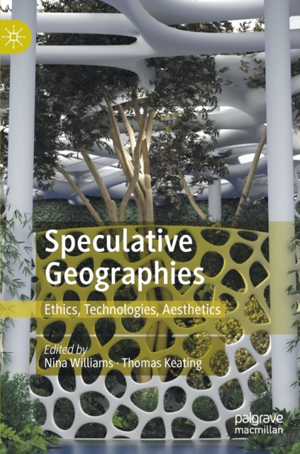 Speculative Geographies : Ethics, Technologies, Aesthetics