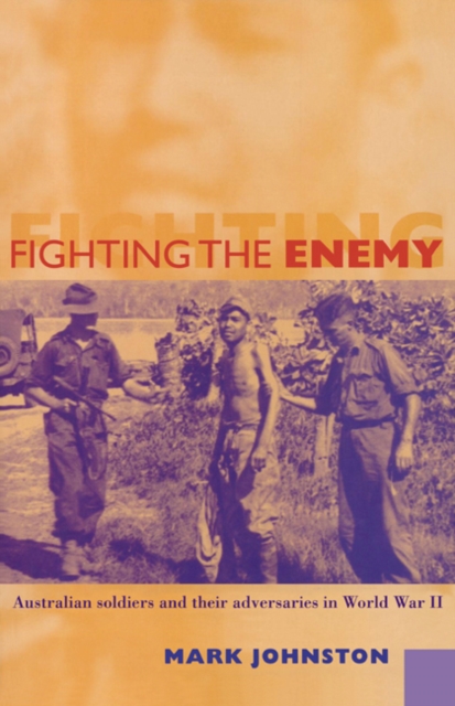 Fighting the Enemy: Australian Soldiers and Their Adversaries in World War II