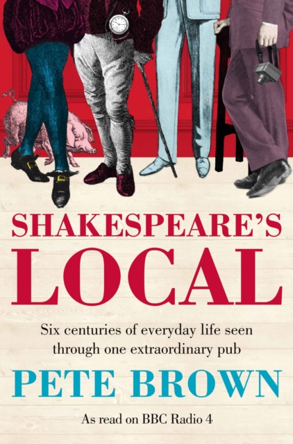 Shakespeare's Local : Six Centuries of History Seen Through One Extraordinary Pub