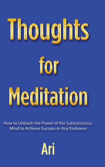 Thoughts for Meditation: How to Unleash the Power of the Subconscious Mind to Achieve Success in Any Endeavor