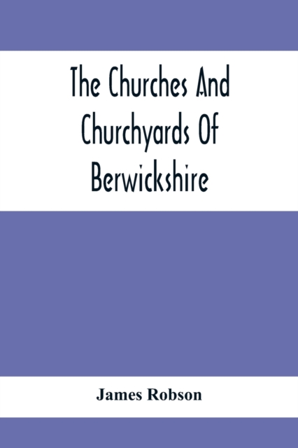 The Churches And Churchyards Of Berwickshire