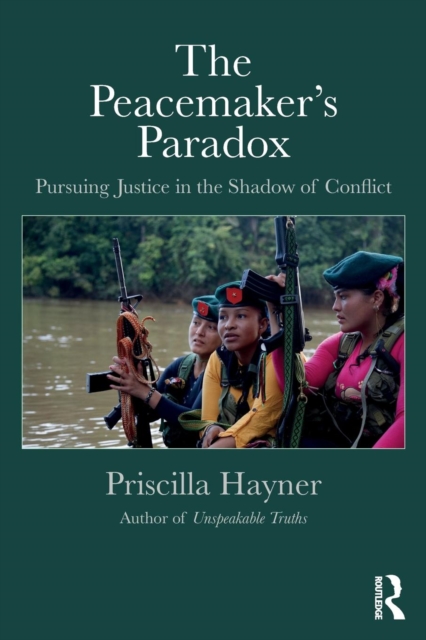 The Peacemaker's Paradox : Pursuing Justice in the Shadow of Conflict